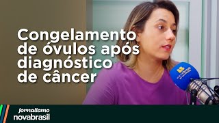 Congelamento de óvulos após diagnóstico de câncer  Mulher 40 [upl. by Liponis399]