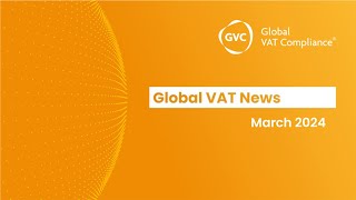 Global VAT News from GVC  March 2024 [upl. by Karlie]