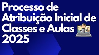 Processo de Atribuição Inicial de Classes e Aulas 2025 [upl. by Jonie]