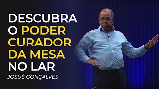 Descubra O PODER CURADOR DA MESA no lar  Pr Josué Gonçalves [upl. by Cheatham]