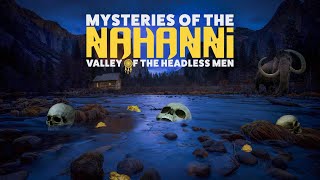 Mysteries of Nahanni Valley of the Headless Men  315 [upl. by Khudari57]