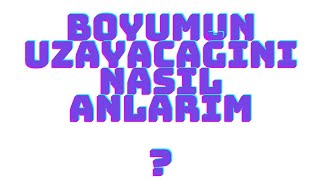 Boyumun Uzayacağını Nasıl Anlarım [upl. by Tacye]