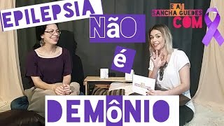 Epilepsia não é demônio E aí Sancha Guedes Com Kelly Mello [upl. by Nainatrad]