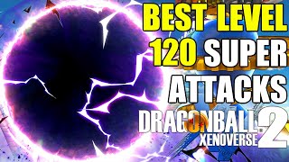 The BEST Level 120 Ki Super Attacks In Dragon Ball Xenoverse 2 [upl. by Navak]