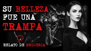 SU BELLEZA FUE UNA TRAMPA  RELATOS DE BRUJERIA  RELATOS Y LEYENDAS DE TERROR [upl. by Tish]