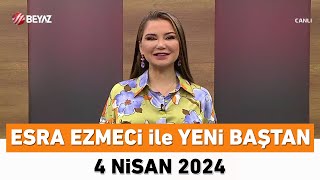 Esra Ezmeci ile Yeni Baştan 4 Nisan 2024 [upl. by Kimon457]