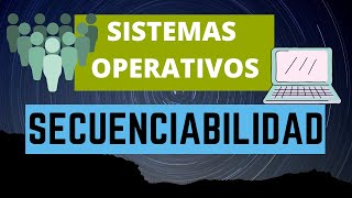 SECUENCIABILIDAD  Sistemas Operativos [upl. by Emearg]