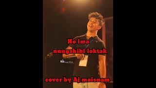 Ho ima nungshibi loktak  Aj maisnam full song cover song [upl. by Adnomar652]