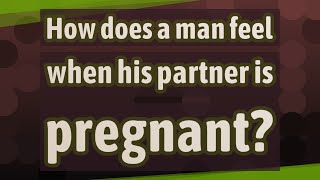 How does a man feel when his partner is pregnant [upl. by Ellenig]