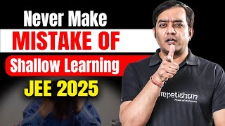 Dont Commit this Mistake of Shallow Learning  XI to XII Moving IIT JEE 2025 Tips amp Tricks of Prep [upl. by Luar]