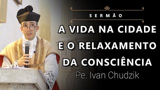 Sermão A Vida na Cidade e o Relaxamento da Consciência  Pe Ivan Chudzik IBP 07052023 [upl. by Anehta]