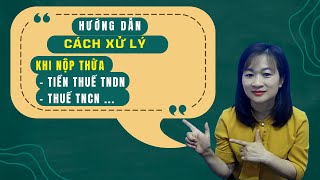 Hướng Dẫn Cách Xử Lý Khi DN Nộp Thừa Tiền Thuế TNCN TNDN GTGT Môn Bài [upl. by Huei24]