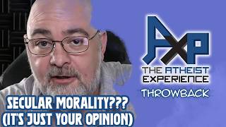 quotSecular MoralityPfftIts Like Just Your Opinionquot  The Atheist Experience Throwback [upl. by Sophie]