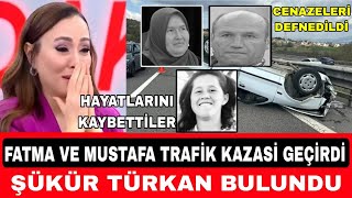 DİDEM ARSLAN MUSTAFA ERDEM ve FATMA TRAFİK KAZASINDA HAYATINI KAYBETTİ ŞÜKÜR TÜRKAN BULUNDU [upl. by Lopez840]