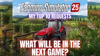 WHAT WILL BE IN THE NEXT GAME  My Top 10 Requests  Farming Simulator 25 [upl. by Tulley]