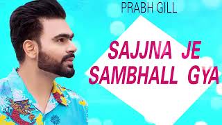 Sajjna Je Sambhal Gaya  Prabh Gill  Sad Punjabi Songs [upl. by Kast30]