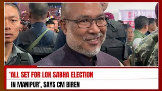 ‘ALL SET FOR LOK SABHA ELECTIONS IN MANIPUR’ SAYS CM BIREN  09 MAR 2024 [upl. by Onifur]