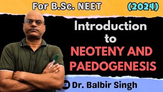 Introduction To NEOTENY and PAEDOGENESIS  BSc  NEET  Dr Balbir Singh [upl. by Haorbed466]