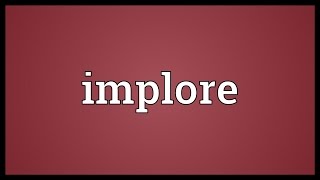 Implore Meaning [upl. by Ecallaw420]