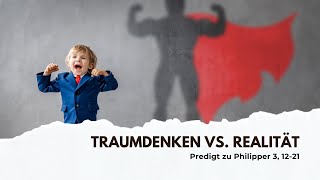 Traumdenken vs Realität  Predigt zu Philipper 3 1221 [upl. by Yelyr738]