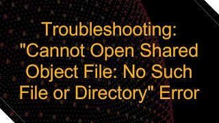 Troubleshooting quotCannot Open Shared Object File No Such File or Directoryquot Error [upl. by Blayne]