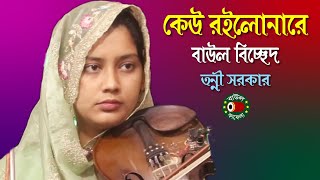 দরদী আর কেউ রইলোনারে বাউল বিচ্ছেদ তন্নী সরকার Tonni Sorkar dorodi ar keu roilonare বাউল কাফেলা [upl. by Acinyt4]