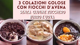 3 Colazioni GOLOSE SENZA GLUTINE SENZA ZUCCHERO SENZA BURRO E UOVA  PORRIDGE dAVENA cioccolato [upl. by Zapot]