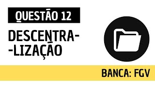 Questão 12  Direito Administrativo e Administração Pública  Descentralização  FGV [upl. by Ltsyrk]