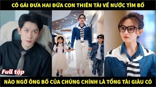 Cô gái đưa hai đứa con thiên tài về nước tìm bố nào ngờ ông bố của chúng chính là tổng tài giàu có [upl. by Adiarf106]