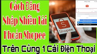 Hướng Dẫn Cách Đăng Nhập Nhiều Tài Khoản Shopee Trên Cùng Một Điện Thoại [upl. by Gibe]