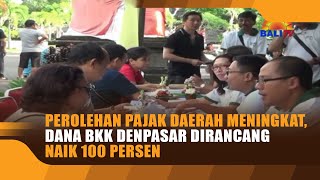 PEROLEHAN PAJAK DAERAH MENINGKAT DANA BKK DENPASAR DIRANCANG NAIK 100 PERSEN [upl. by Verdi]