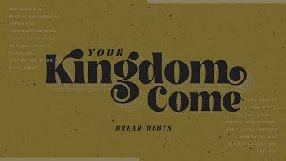 Your Kingdom Come Series  BreadDebts [upl. by Matias]