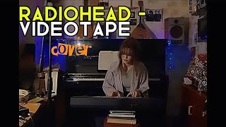 Radiohead  Videotape cover [upl. by Arymahs]