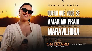 Kamilla Maria  Quero que Você Se  Amar na Praia  Maravilhosa  ON BOARD na Amazônia [upl. by Eanahc]