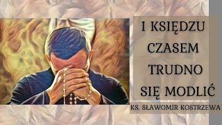 I księdzu czasem trudno się modlić  ks Sławomir Kostrzewa [upl. by Linder]