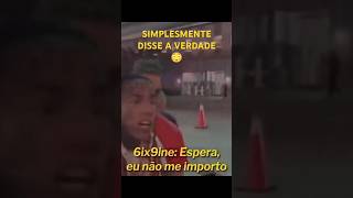 6IX9INE SIMPLESMENTE DISSE TODA A VERDADE 🤔🙌😎 hiphop trap viralvideo [upl. by Fosque]