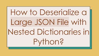 How to Deserialize a Large JSON File with Nested Dictionaries in Python [upl. by Aynahs]