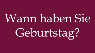 How to Pronounce Wann haben Sie Geburtstag When is your birthday Correctly in German [upl. by Araet]