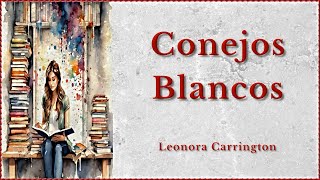 Conejos Blancos  Leonora Carrington  Un Viaje a lo Macabro [upl. by Carolynne]