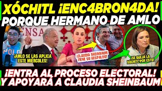 AMLO ¡XÓCHITL SE ENC4BRON4 PORQUE HERMANO DE AMLO APOYARÁ A CLAUDIA SHEINBAUM [upl. by Sallyann184]