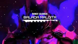 BOWSY  BALADA MALDITA SLOWED [upl. by Larson]