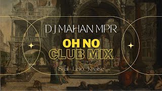 Dj Mahan MPR  Oh No Club Mix Sijal  Leito  Khalse [upl. by Carbrey17]