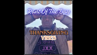 Rant of The Day 7 Thanksgiving Vibes [upl. by Noicpesnoc]