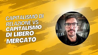 CAPITALISMO di RELAZIONE VS CAPITALISMO di LIBERO MERCATO [upl. by Sunny]