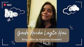 Bade Acche Lagte hain Song Cover By Karishma Goswami [upl. by Rosenkranz]