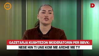 Gazetarja kushtezon moderatorin per BBVK Nese hin ti une kom me ardhe me ty [upl. by Otcefrep284]