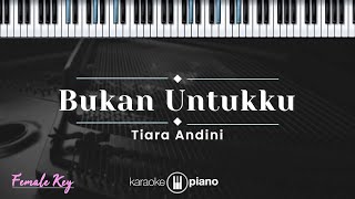 Bukan Untukku  Tiara Andini KARAOKE PIANO  FEMALE KEY [upl. by Eniar]