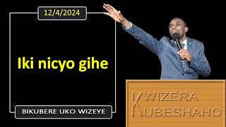 IKI NICYO GIHE Bikubere uko wizeye  Pastor UWAMBAJE Emmanuel  1242024 [upl. by Eliades]