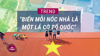 Trào lưu quotmỗi nóc nhà là một lá cờ Tổ quốcquot truyền cảm hứng đặc biệt tới cộng đồng mạng  VTC Now [upl. by Malley]