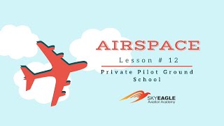 Lesson 12  Airspace  Private Pilot Ground School [upl. by Aynav]